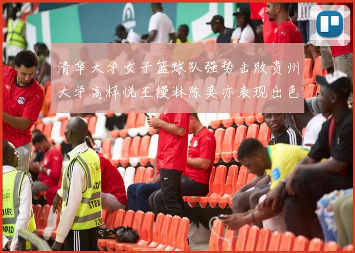 清华大学女子篮球队强势击败贵州大学高梓悦王镘淋陈奕亦表现出色贡献显著