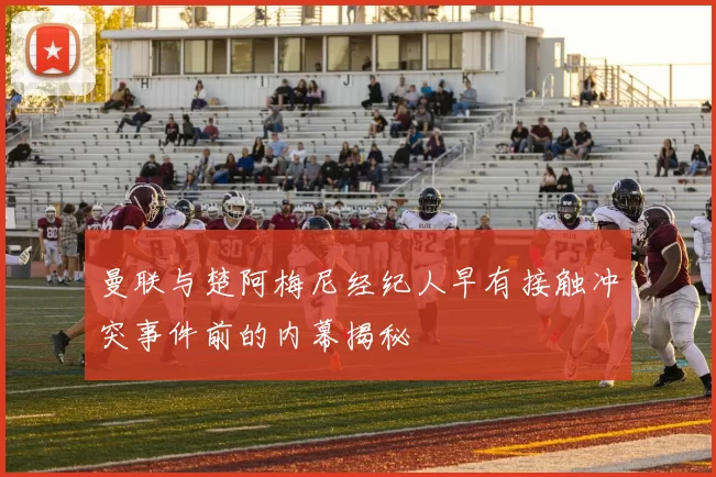 曼联与楚阿梅尼经纪人早有接触冲突事件前的内幕揭秘