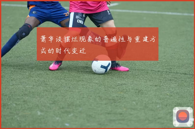 萧华谈摆烂现象的普遍性与重建方式的时代变迁